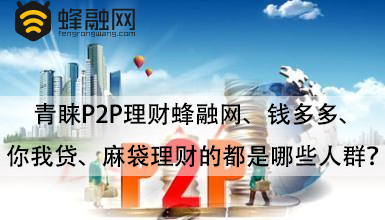 青睐P2P理财蜂融网、钱多多、你我贷、麻袋理财的都是哪些人群？