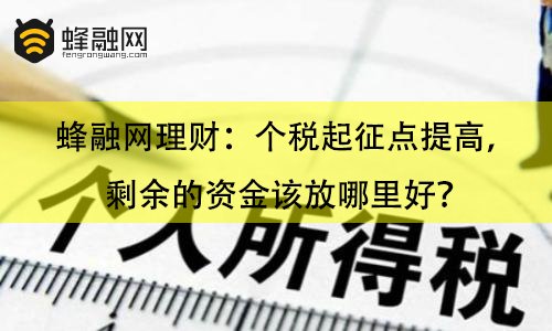 蜂融网理财：个税起征点提高，剩余的资金该放哪里好？